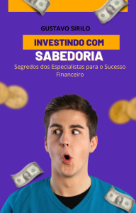 INVESTINDO COM SABEDORIA: SEGREDOS DOS ESPECIALISTAS PARA O SUCESSO FINANCEIRO